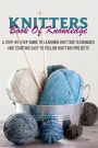 Knitters Book Of Knowledge A Step-by Step Guide To Learning Knitting Techniques And Starting Easy To Follow Knit