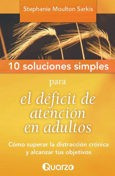 10 Soluciones Simples para el dï¿½ficit de atenciï¿½n en adultos: Cï¿½mo superar la distracciï¿½n crï¿½nica y alcanzar tus objetivos