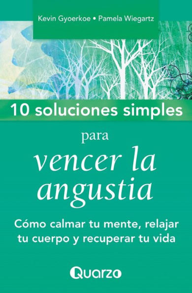 10 Soluciones Simples para vencer la angustia: Cï¿½mo calmar tu mente, relajar tu cuerpo y recuperar tu vida