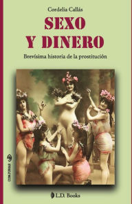 Title: Sexo y dinero. Brevisima historia de la prostituciï¿½n, Author: Cordelia Callas