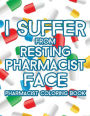 I Suffer From Resting Pharmacist Face Pharmacist Coloring Book: Relaxing Patterns And Humorous Pharmacy Quotes To Color, Anti-Stress Coloring Sheets For Adults