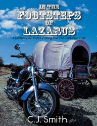 Title: In the Footsteps of Lazarus: A Motorcycle Journey Along the Old California Trail, Author: C.J. Smith