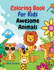 Title: Coloring Book For Kids Awesome Animals: Easy and Fun Educational Coloring Pages with Cute and Lovable Animals from Forests/ Jungles, Oceans and Farms/ For Kids, Author: Max Ruths