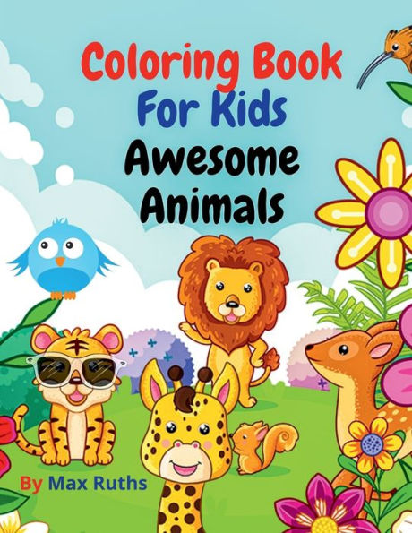 Coloring Book For Kids Awesome Animals: Easy and Fun Educational Coloring Pages with Cute and Lovable Animals from Forests/ Jungles, Oceans and Farms/ For Kids