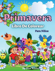 Title: Primavera Libro De Colorear Para Niï¿½os: Mï¿½s de 50 lindas pï¿½ginas para colorear, hermosas ilustraciones para niï¿½os, niï¿½as y adolescentes / Divertidas pï¿½ginas par, Author: Max Ruths