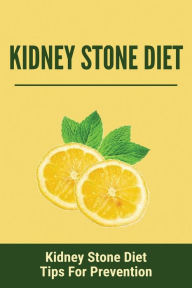 Title: Kidney Stone Diet: Kidney Stone Diet Tips For Prevention:, Author: ASHLEY WATSON