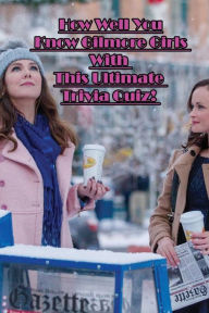 Title: How Well You Know Gilmore Girls With This Ultimate Trivia Quiz!, Author: Kennedi Sandoval