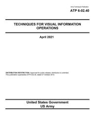Title: Army Techniques Publication ATP 6-02.40 Techniques for Visual Information Operations April 2021, Author: United States Government Us Army