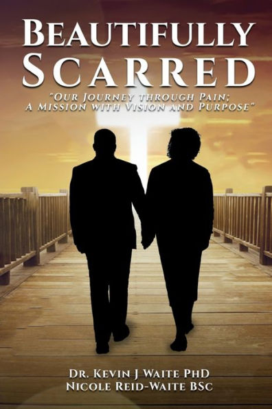 Beautifully Scarred: Our Journey through Pain A Mission with Vision and Purpose