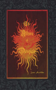 Title: The Allure of Despair: a selection of poems, passages and brief accounts of love, torment and darkness, Author: Liraz Asmodea