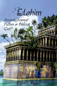 Title: Elohim: Ancient Science Fiction or Biblical God?, Author: Kerry L. Barger