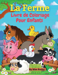 La Ferme Livre de Coloriage Pour Enfants: - Livre de coloriage d'animaux de la ferme pour garï¿½ons et filles, enfants de 2 ï¿½ 4 ans, 4-8 ans, avec des pages d'anima