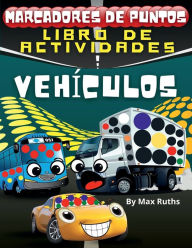 Marcadores de Puntos Libro de Actividades VEHICULOS: Libro de actividades para infantiles y preescolares de 2 a 6 aï¿½os con Coches, aviones, taxis, autobuses escolares,