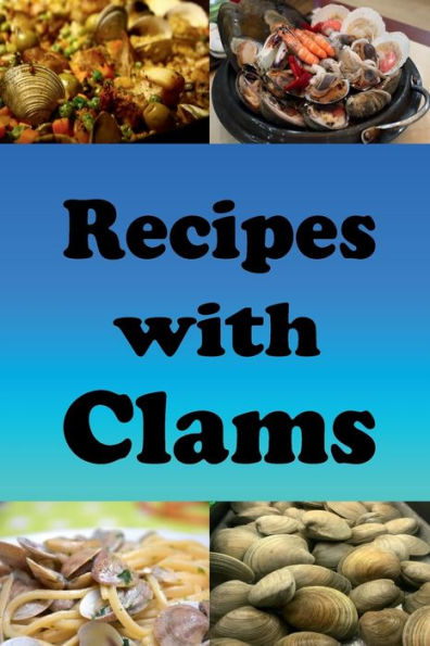 Recipes with Clams: Clam Chowder, Clams Casino and Many other Clam Recipes