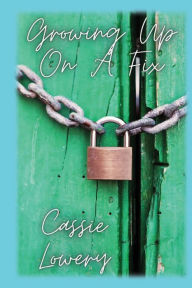 Title: Growing Up On A Fix: Based on True Events, Author: Cassie Lowery
