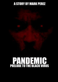 Title: Pandemic: Prelude To The Black Virus:, Author: Mark Perez