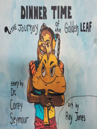 Title: Dinner Time - Adam's Story: Journey of the Golden Leaf, Author: Dr. Corey Seymour