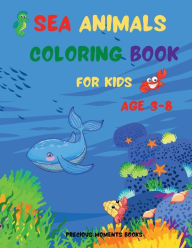 Sea Animals Coloring Book for Kids Age 3-8: Amazing Sea Animals Coloring Book with Cute Sharks, Dolphins, Turtles, Corals and much more Designs for Kids Age 3-8