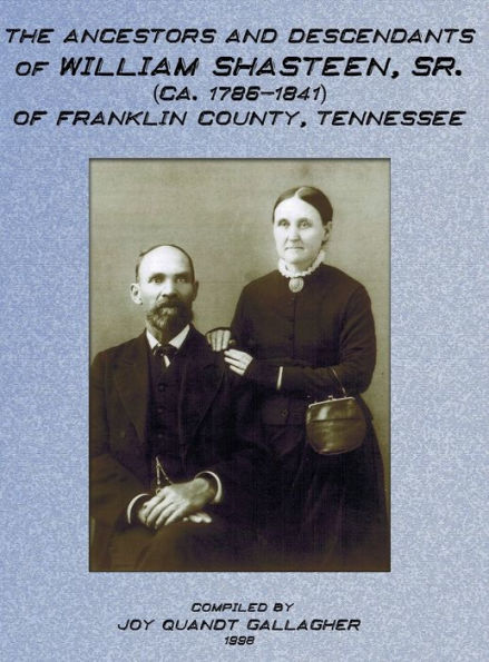 The Ancestors and Descendants of William Shasteen, Sr. (ca. 1786-1841) of Franklin County, Tennessee