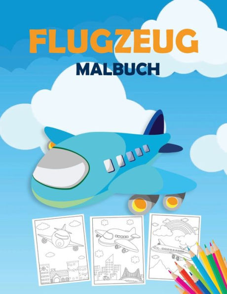 Flugzeug Malbuch: Liebt Ihr Kind Flugzeuge? Wenn ja, dann ist dieses Malbuch fï¿½r ihn
