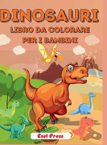 Dinosauri Libro Da Colorare Per I Bambini: Libro Da Colorare Semplice, Carino E Divertente Sui Dinosauri Per Bambini