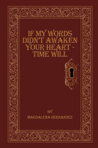 Title: If My Words Didn't Awaken Your Heart - Time Will, Author: Magdalena Hernandez