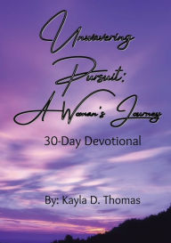 Title: Unwavering Pursuit: A Woman's Journey:30-Day Devotional, Author: Kayla D. Thomas