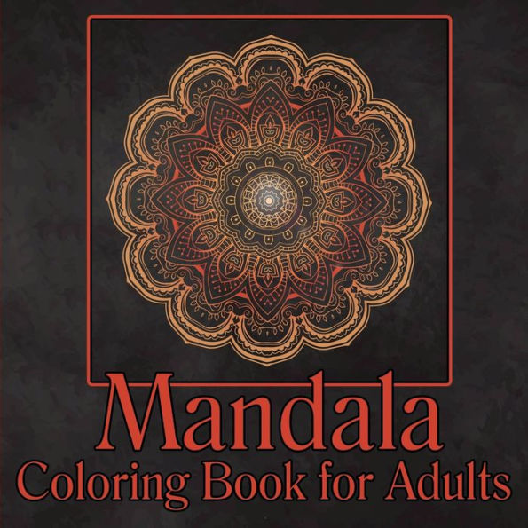 Mandala Coloring Book for Adults: Adult Coloring Book/Stress Relieving Mandala Art Designs/Relaxation Coloring Pages/ Coloring Pages for Meditation and Mi
