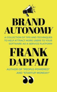 Title: Brand Autonomy: A collection of tips and techniques to help attract more users to your software-as-a-service platform, Author: Frank Dappah