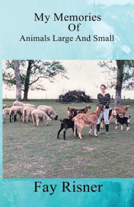 Title: Memories Of My Animals Large And Small, Author: Fay Risner