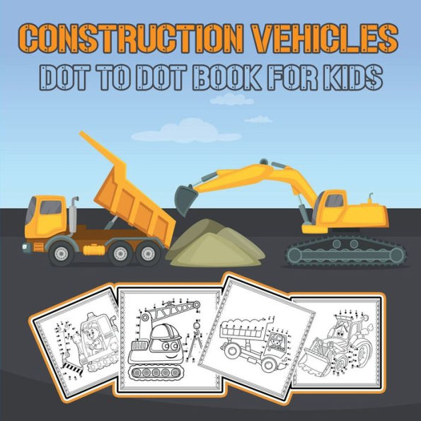 Construction Vehicles Dot to Dot Book for Kids: Challenging and Fun Construction Vehicles/ Dot-to-Dot and Coloring Book for kids/ Diggers, Excavators, Dumpers, Forklift