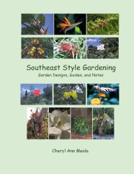 Title: Southeast Style Gardening: Garden Designs, Guides, and Notes, Author: Cheryl Ann Meola