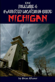 Title: The Folklore & Haunted Locations Guide: Michigan:, Author: Brian Weaver