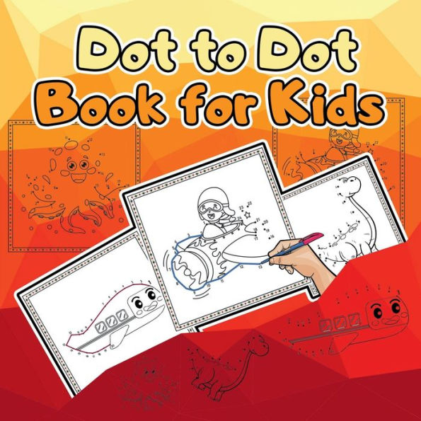 Dot to Dot Book for Kids: Dot-to-Dot Puzzles for Fun and Learning/ Fantastic Fun Connect the Dots Coloring Book for toddlers/ Book for kids with d