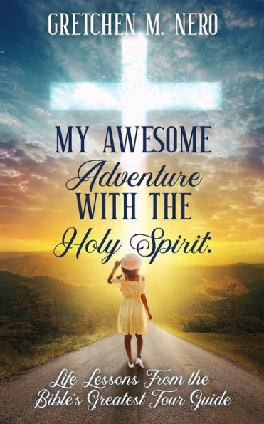 My Awesome Adventure With the Holy Spirit: Life Lessons From Bible's Greatest Tour Guide