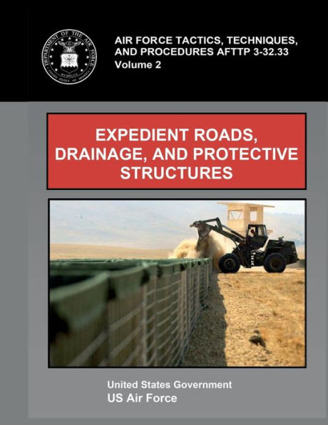 Air Force Tactics, Techniques, and Procedures AFTTP 3-32.33 Vol. 2 Expedient Roads, Drainage, Protective Structures