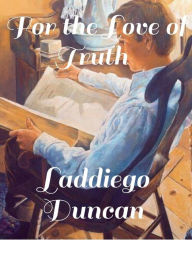 Title: For the Love of Truth, Author: Laddiego Duncan