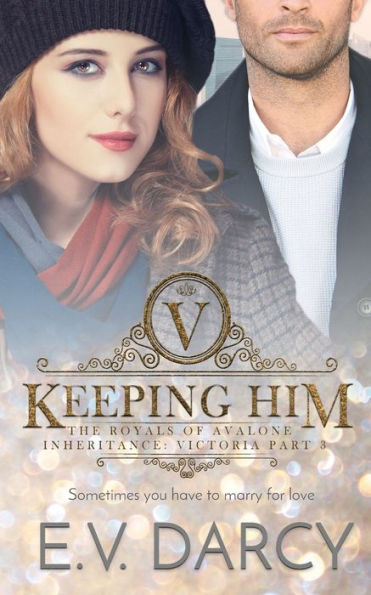 Keeping Him: Victoria Part 3 - A Contemporary Royal Romance