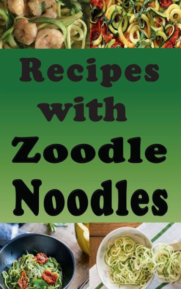 Recipes with Zoodle Noodles: Cooking with Zucchini Veggie Strings