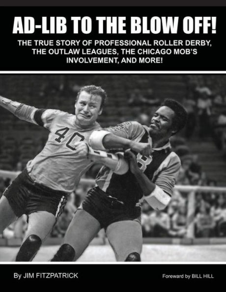 Ad-Lib To The Blow Off!: The True Story of Professional Roller Derby, the Outlaw Leagues, the Chicago Mob's Involvement and More!