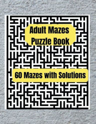 Title: Adult Mazes Puzzle Book: 60 Mazes with Solutions, Book Puzzlers for Adults, Author: Aleop Books