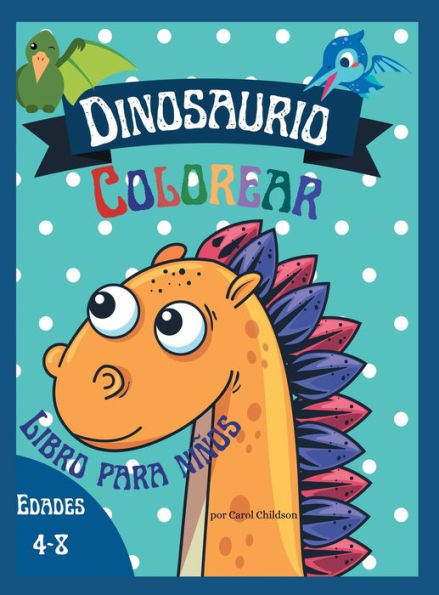 Dinosaurio Colorear Libro para niï¿½os edades 4 - 8: Gran libro para colorear de dinosaurios para niï¿½os y niï¿½as de 4 a 8 aï¿½os.