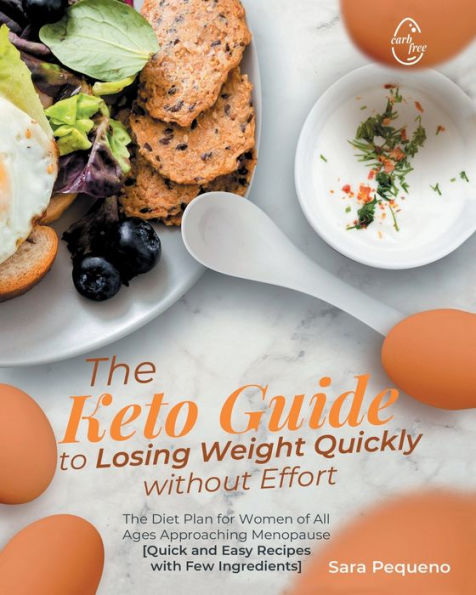 The Keto Guide to Losing Weight Quickly without Effort: The Diet Plan for Women of All Ages Approaching Menopause [Quick and Easy Recipes with Few Ingredients]