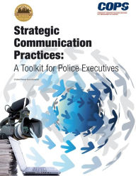 Title: Strategic Communication Practices: A Toolkit for Police Executives:, Author: United States Government