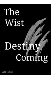 Title: The Wist: Destiny Coming, Author: Ada Fields