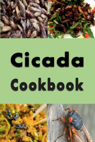 Title: Cicada Cookbook: Delicious Recipes Using Brood X Cicadas, Author: Katy Lyons