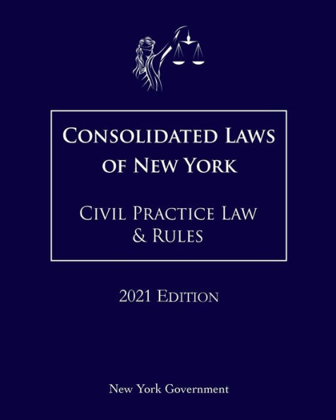 Consolidated Laws of New York Civil Practice Law & Rules 2021 Edition