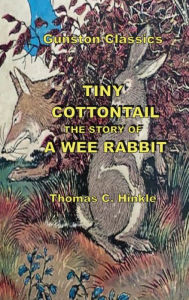 Title: TINY COTTONTAIL THE STORY OF A WEE RABBIT, Author: Thomas Hinkle