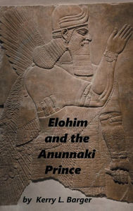 Title: Elohim and the Anunnaki Prince, Author: Kerry L. Barger