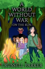 Title: A World Without War: On The Run, Author: T. Russell Parker